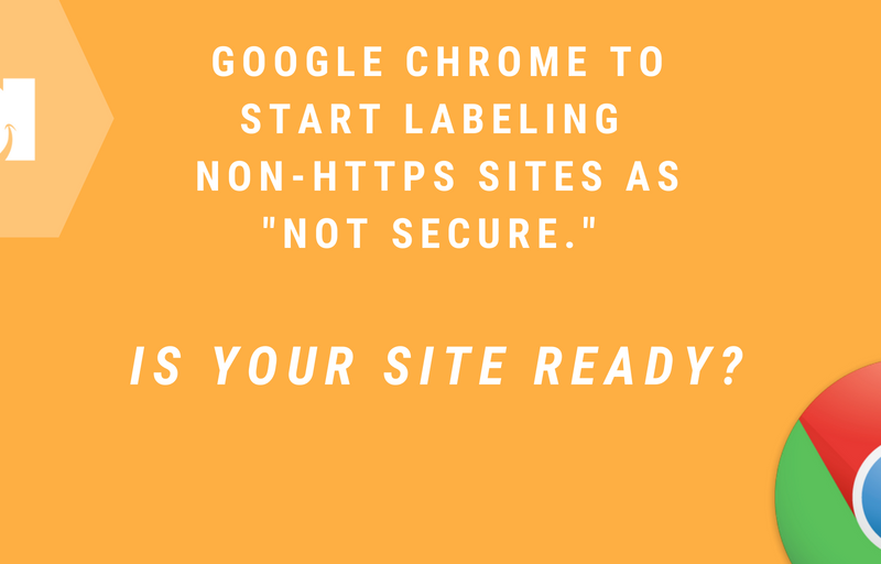 Google Chrome security graphic that says: " Google Chrome to start labeling non-HTTPS sites as "not secure". Is your site ready?"