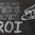 Graphic that reads: "Broaden your focus beyond ROI".